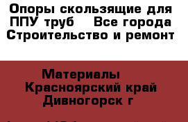 Опоры скользящие для ППУ труб. - Все города Строительство и ремонт » Материалы   . Красноярский край,Дивногорск г.